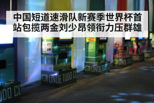 中国短道速滑队新赛季世界杯首站包揽两金刘少昂领衔力压群雄