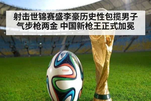 射击世锦赛盛李豪历史性包揽男子气步枪两金 中国新枪王正式加冕