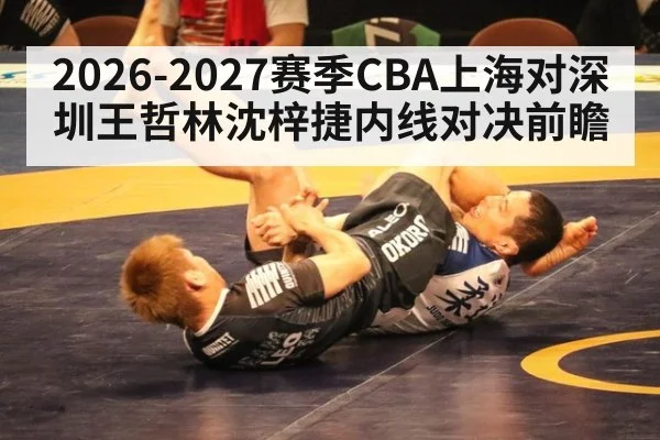 2026-2027赛季CBA上海对深圳王哲林沈梓捷内线对决前瞻
